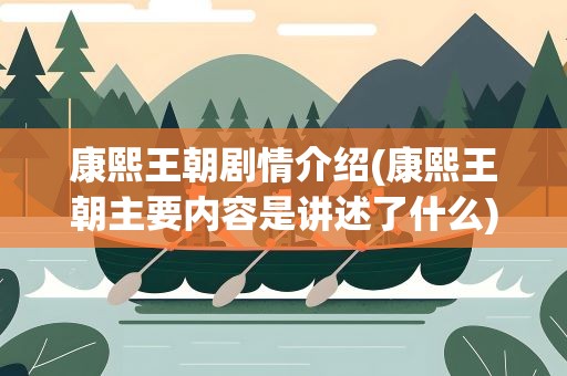 康熙王朝剧情介绍(康熙王朝主要内容是讲述了什么)