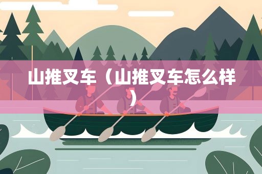 山推叉车（山推叉车怎么样）