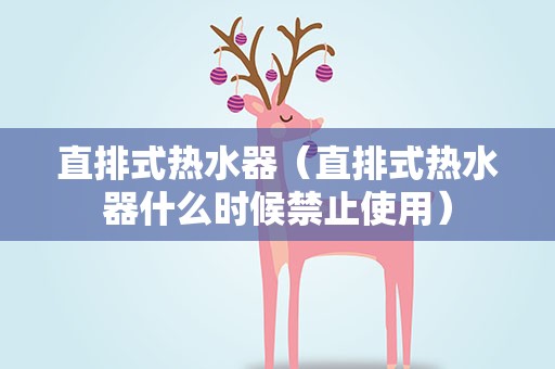 直排式热水器（直排式热水器什么时候禁止使用）