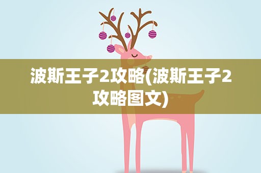 波斯王子2攻略(波斯王子2攻略图文)