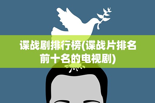 谍战剧排行榜(谍战片排名前十名的电视剧)