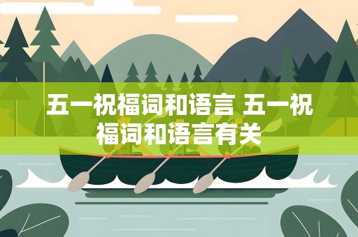 五一祝福词和语言 五一祝福词和语言有关