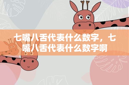 七嘴八舌代表什么数字，七嘴八舌代表什么数字啊