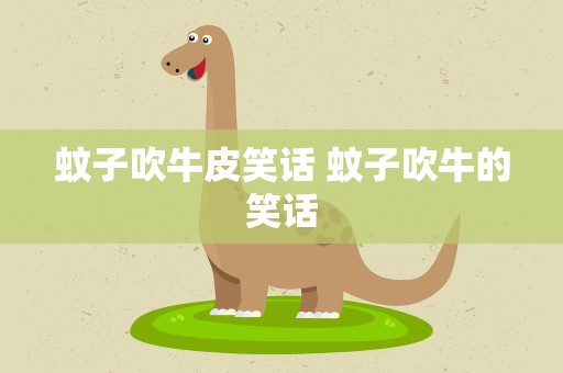 蚊子吹牛皮笑话 蚊子吹牛的笑话