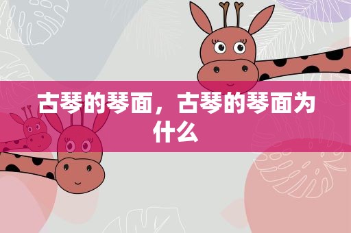 古琴的琴面，古琴的琴面为什么