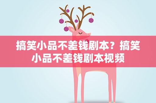 搞笑小品不差钱剧本？搞笑小品不差钱剧本视频
