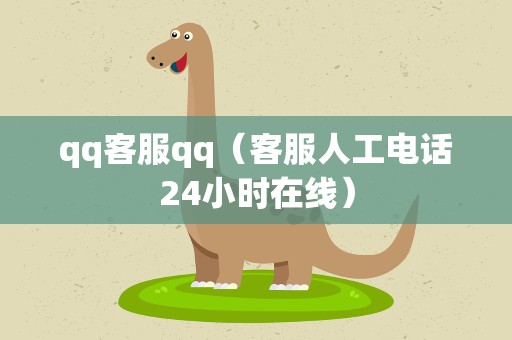 qq客服qq（客服人工电话24小时在线）