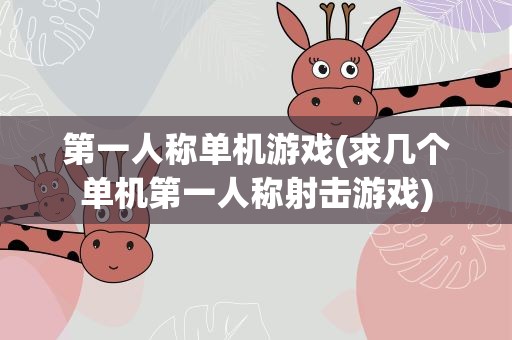 第一人称单机游戏(求几个单机第一人称射击游戏)