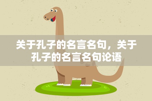 关于孔子的名言名句，关于孔子的名言名句论语