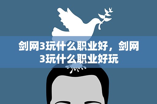 剑网3玩什么职业好，剑网3玩什么职业好玩