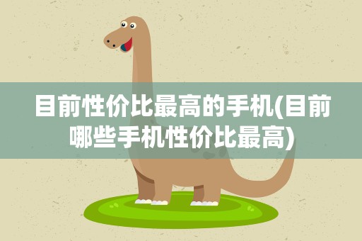 目前性价比最高的手机(目前哪些手机性价比最高)