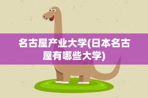 名古屋产业大学(日本名古屋有哪些大学)