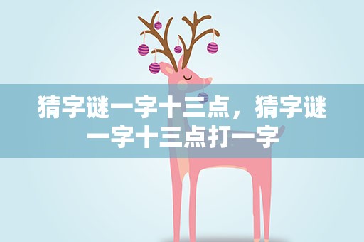 猜字谜一字十三点，猜字谜一字十三点打一字