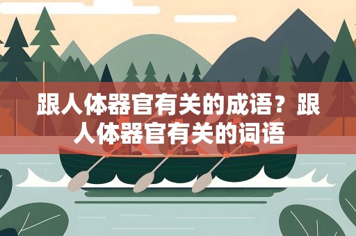 跟人体器官有关的成语？跟人体器官有关的词语