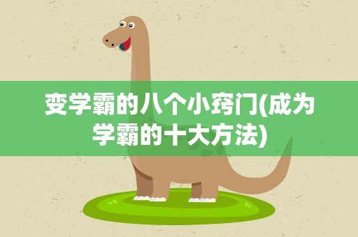 变学霸的八个小窍门(成为学霸的十大方法)