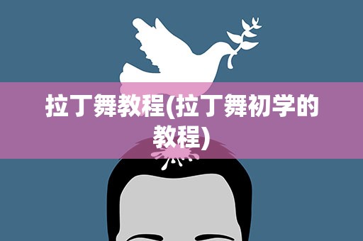 拉丁舞教程(拉丁舞初学的教程)
