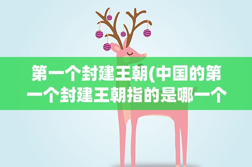 第一个封建王朝(中国的第一个封建王朝指的是哪一个)