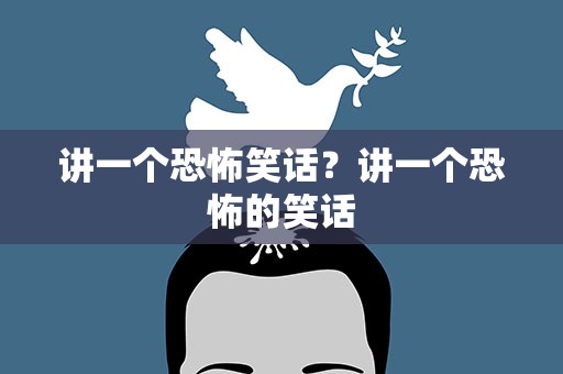 讲一个恐怖笑话？讲一个恐怖的笑话