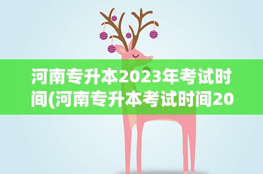 河南专升本2023年考试时间(河南专升本考试时间2023年具体时间)