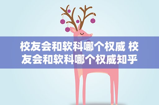 校友会和软科哪个权威 校友会和软科哪个权威知乎