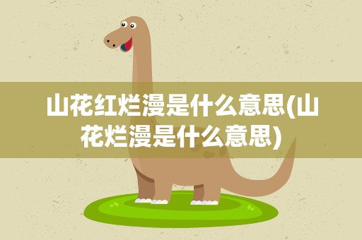 山花红烂漫是什么意思(山花烂漫是什么意思)