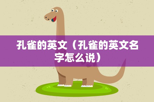 孔雀的英文（孔雀的英文名字怎么说）