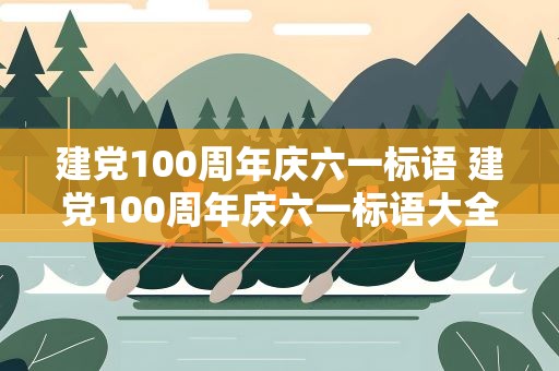 建党100周年庆六一标语 建党100周年庆六一标语大全