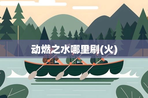 动燃之水哪里刷(火)