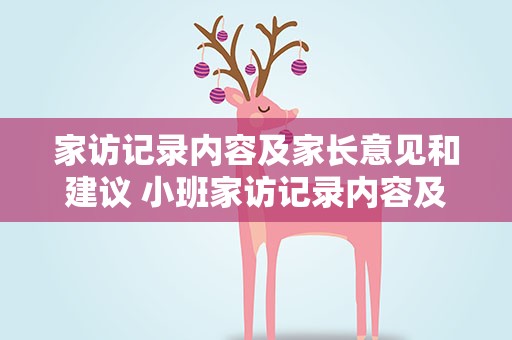 家访记录内容及家长意见和建议 小班家访记录内容及家长意见和建议