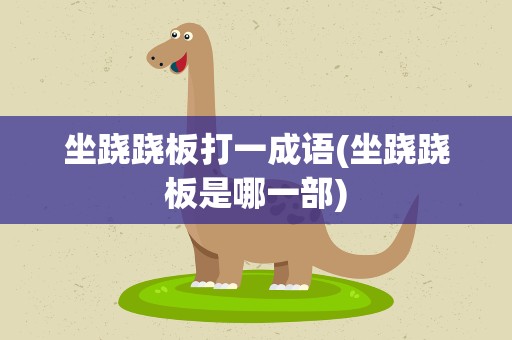坐跷跷板打一成语(坐跷跷板是哪一部)