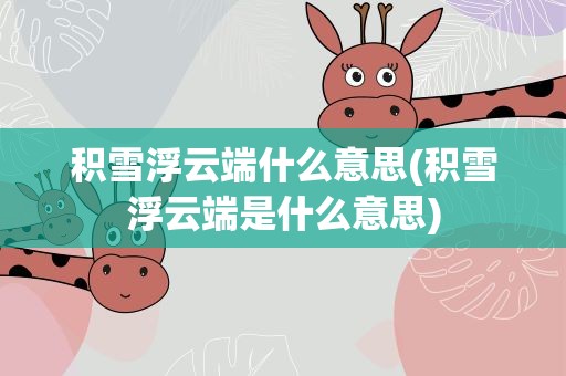 积雪浮云端什么意思(积雪浮云端是什么意思)