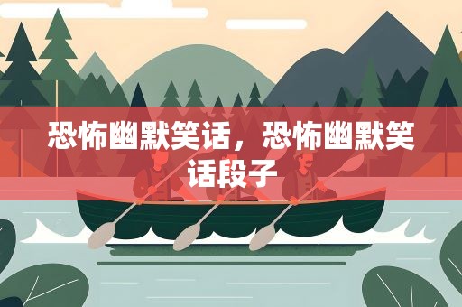 恐怖幽默笑话，恐怖幽默笑话段子