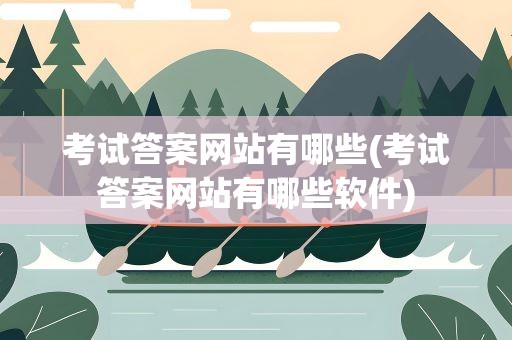 考试答案网站有哪些(考试答案网站有哪些软件)
