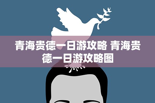 青海贵德一日游攻略 青海贵德一日游攻略图