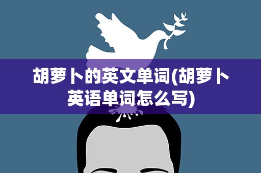 胡萝卜的英文单词(胡萝卜英语单词怎么写)