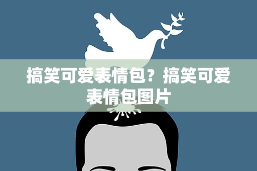 搞笑可爱表情包？搞笑可爱表情包图片