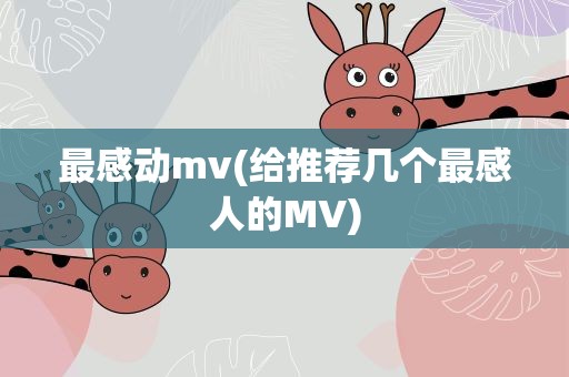 最感动mv(给推荐几个最感人的MV)