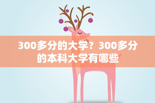 300多分的大学？300多分的本科大学有哪些