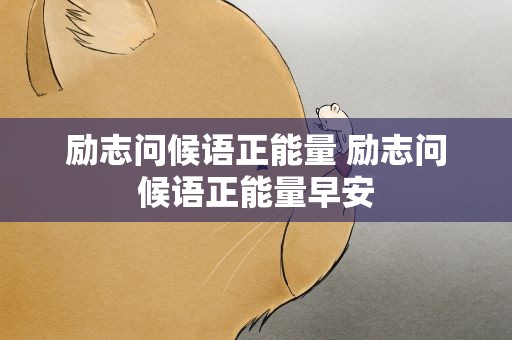 励志问候语正能量 励志问候语正能量早安