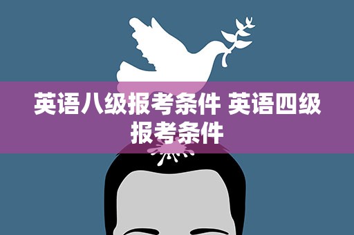 英语八级报考条件 英语四级报考条件