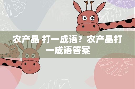 农产品 打一成语？农产品打一成语答案