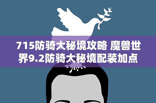 715防骑大秘境攻略 魔兽世界9.2防骑大秘境配装加点攻略