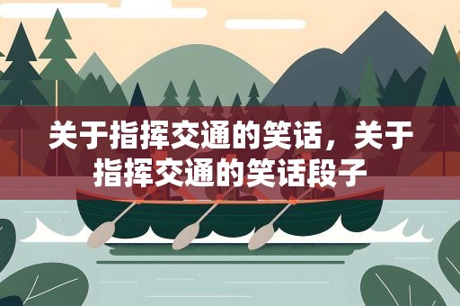 关于指挥交通的笑话，关于指挥交通的笑话段子