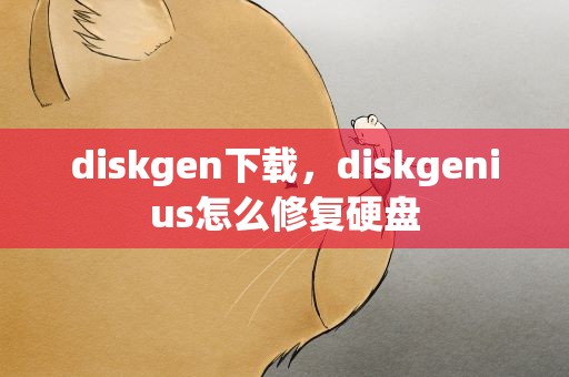 diskgen下载，diskgenius怎么修复硬盘