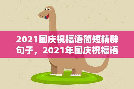 2021国庆祝福语简短精辟句子，2021年国庆祝福语简短精辟句子