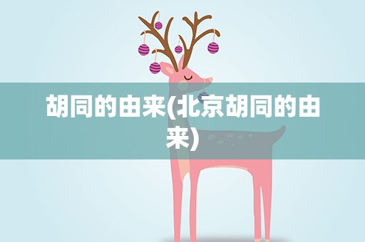 胡同的由来(北京胡同的由来)