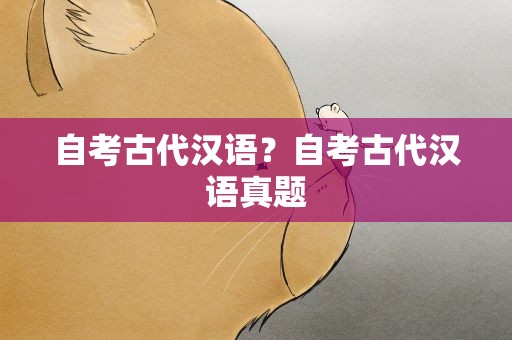 自考古代汉语？自考古代汉语真题