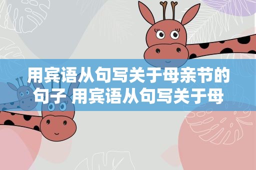用宾语从句写关于母亲节的句子 用宾语从句写关于母亲节的句子英语