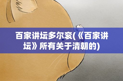 百家讲坛多尔衮(《百家讲坛》所有关于清朝的)