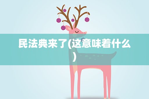 民法典来了(这意味着什么)